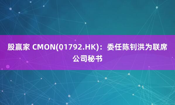 股赢家 CMON(01792.HK)：委任陈钊洪为联席公司秘书